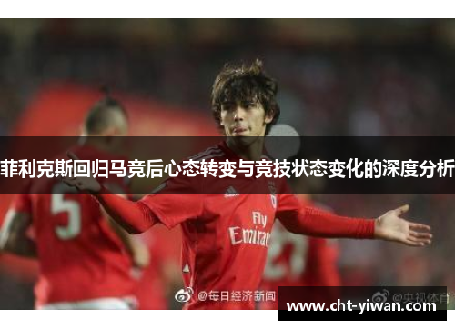 菲利克斯回归马竞后心态转变与竞技状态变化的深度分析