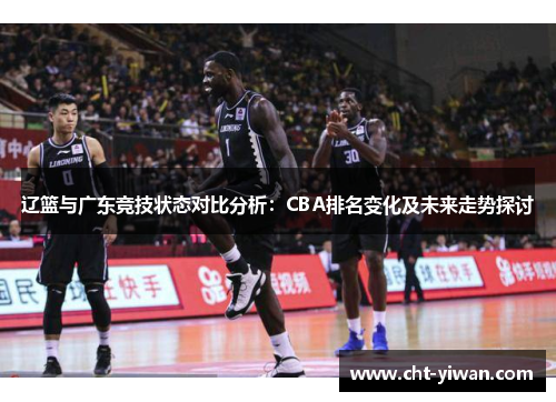辽篮与广东竞技状态对比分析：CBA排名变化及未来走势探讨