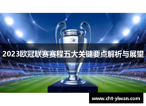 2023欧冠联赛赛程五大关键要点解析与展望