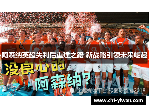 阿森纳英超失利后重建之路 新战略引领未来崛起 阿森纳英超失利后重建之路 新战略引领未来崛起