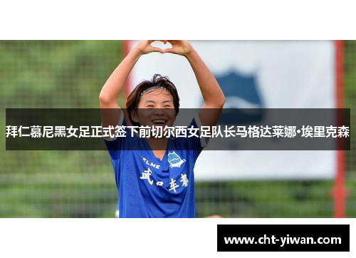 拜仁慕尼黑女足正式签下前切尔西女足队长马格达莱娜·埃里克森 拜仁慕尼黑女足正式签下前切尔西女足队长马格达莱娜·埃里克森