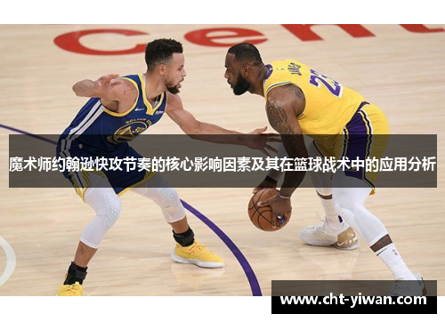 魔术师约翰逊快攻节奏的核心影响因素及其在篮球战术中的应用分析